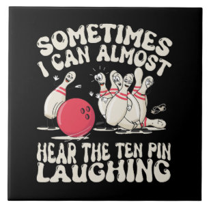 Sometimes I Can Almost Hear The Ten Pin Laughing Ceramic Tile