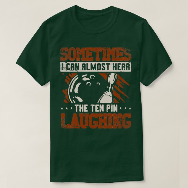 Sometimes I can almost hear The Ten Pin Laughing T T-Shirt (Design Front)