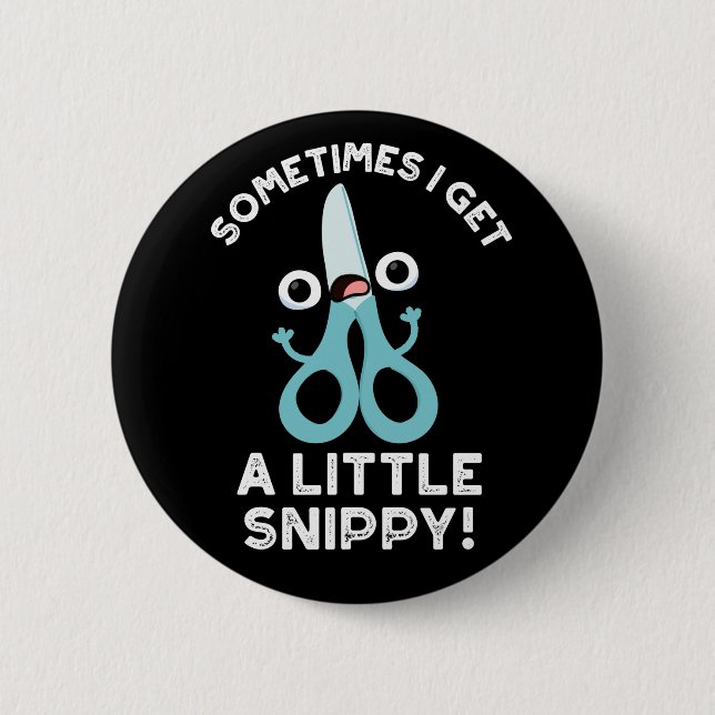 Sometimes I Get A Little Snippy Funny Scissors Pun Button (Front)
