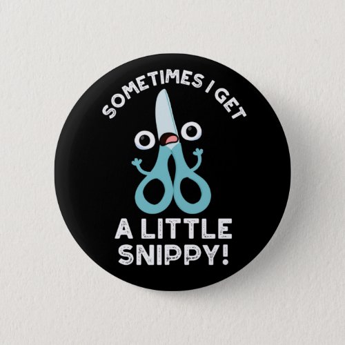 Sometimes I Get A Little Snippy Funny Scissors Pun Button