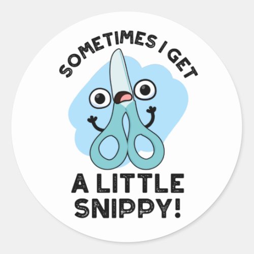 Sometimes I Get A Little Snippy Funny Scissors Pun Classic Round Sticker