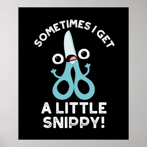 Sometimes I Get A Little Snippy Funny Scissors Pun Poster