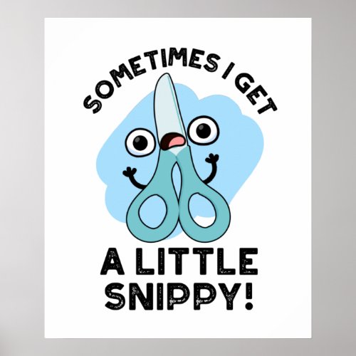 Sometimes I Get A Little Snippy Funny Scissors Pun Poster