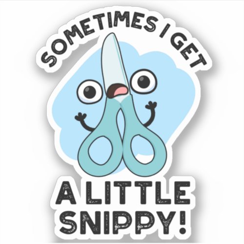 Sometimes I Get A Little Snippy Funny Scissors Pun Sticker