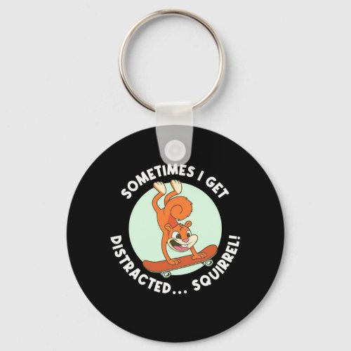 Sometimes I Get Distracted Squirrel Keychain