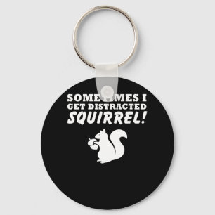 Sometimes I Get Distracted Squirrel Love Keychain