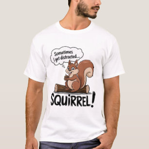 sometimes i get distracted squirrel T-Shirt