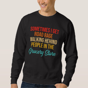 Sometimes I Get Road Rage Walking Hehind People Qu Sweatshirt