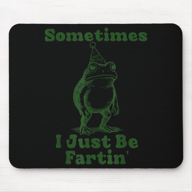 Sometimes I Just Be Fartin' Frog Funny Happy New Y Mouse Pad (Front)