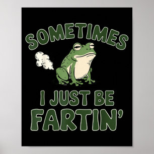 Sometimes I Just Be Fartin' Frog Funny Meme For Me Poster