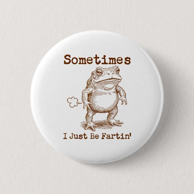 Sometimes I Just Be Fartin’ Frog Funny Rude Silly  Button (Front)