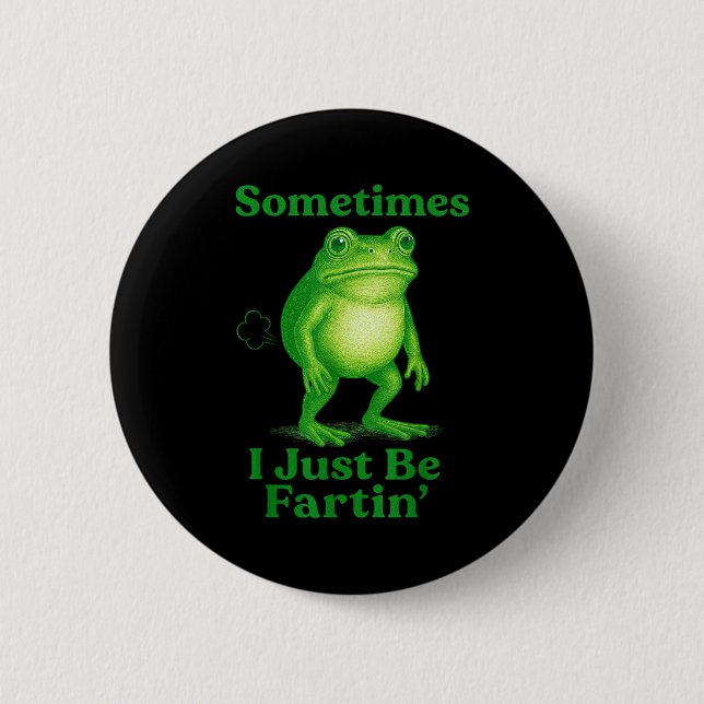 Sometimes I Just Be Fartin' Frog Funny Sarcastic S Button (Front)