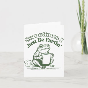 Sometimes I Just Be Fartin' Frog Humor Men Woman Card