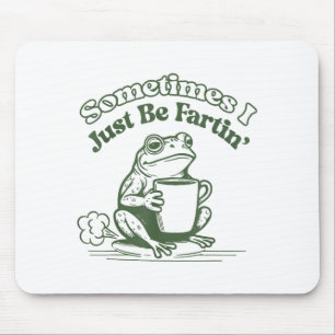 Sometimes I Just Be Fartin' Frog Humor Men Woman Mouse Pad