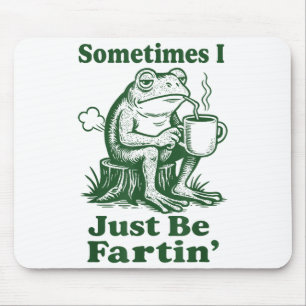 Sometimes I Just Be Fartin' Frog  Mouse Pad