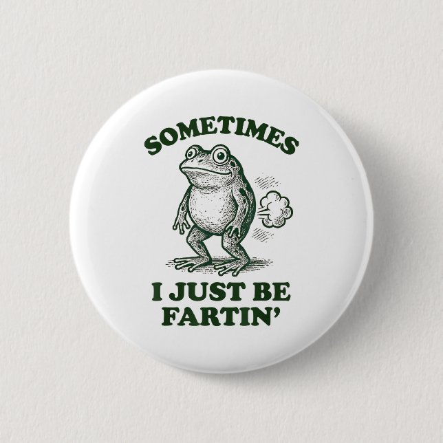 Sometimes I Just Be Fartin' Funny Frog  Button (Front)