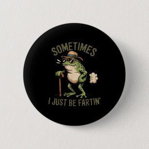 Sometimes I Just Be Fartin' Funny Frog Farting Button