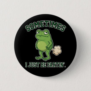 Sometimes I Just Be Fartin Funny Frog Meme funny Button