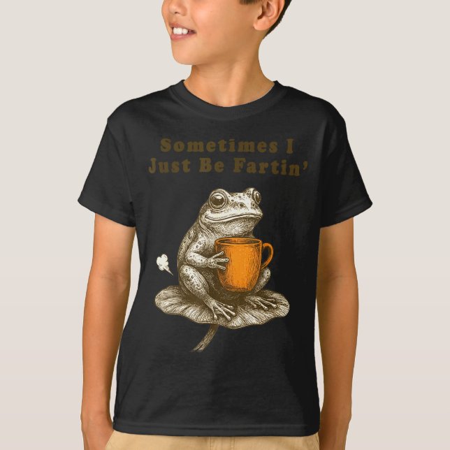 Sometimes I Just Be Fartin, Funny Frog Meme  T-Shirt (Front)