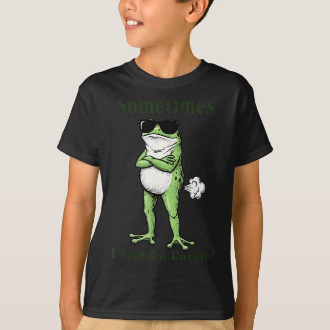 Sometimes I Just Be Fartin Funny Frog Sarcastic Hu T-Shirt (Front)