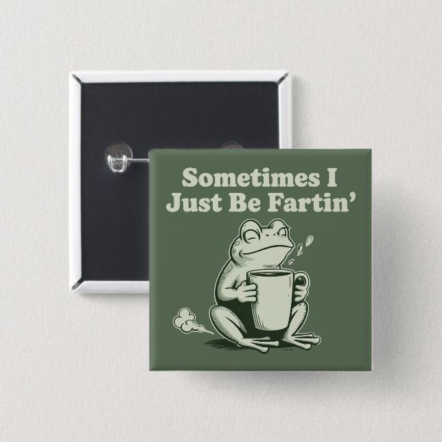 Sometimes I Just Be Fartin Funny Frog Unhinged Button (Front & Back)