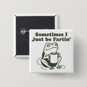 Sometimes I Just Be Fartin Funny Frog Unhinged  Button