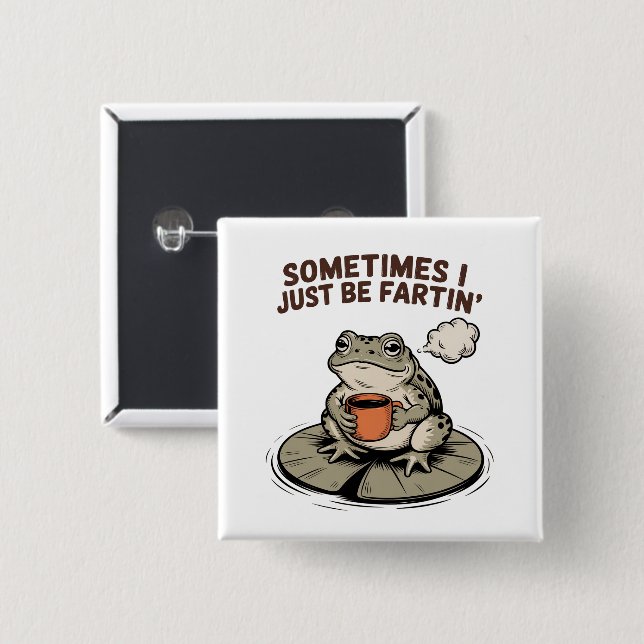 Sometimes I Just Be Fartin' Funny Frog Unhinged  Button (Front & Back)