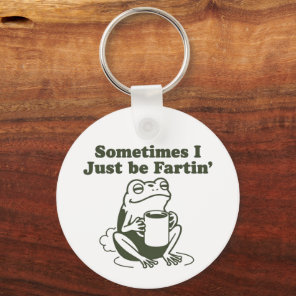 Sometimes I Just Be Fartin Funny Frog Unhinged  Keychain