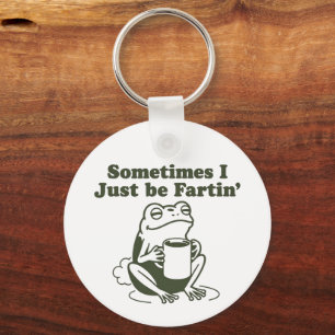 Sometimes I Just Be Fartin Funny Frog Unhinged  Keychain