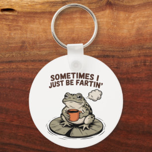 Sometimes I Just Be Fartin' Funny Frog Unhinged Keychain