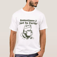Sometimes I Just Be Fartin Funny Frog Unhinged