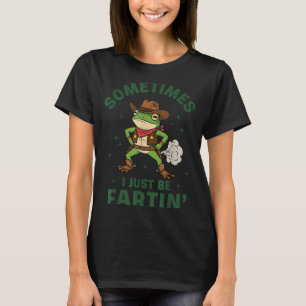 Sometimes I Just Be Fartin Funny Western Cowboy Fr T-Shirt