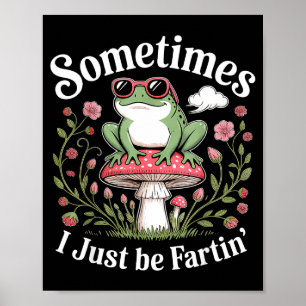 Sometimes I Just Be Farting Funny Frog Poster