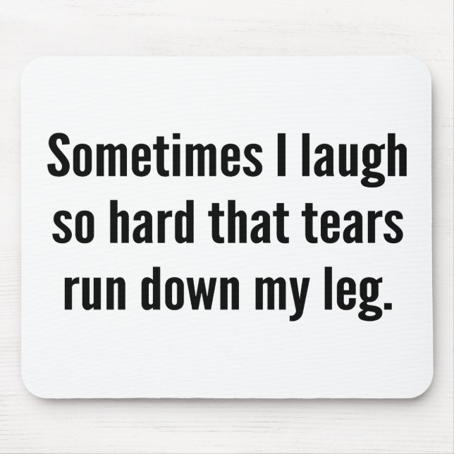 Sometimes I Laugh So Hard That Tears Run Down My L Mouse Pad (Front)