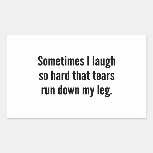 Sometimes I Laugh So Hard That Tears Run Down My L Rectangular Sticker (Front)