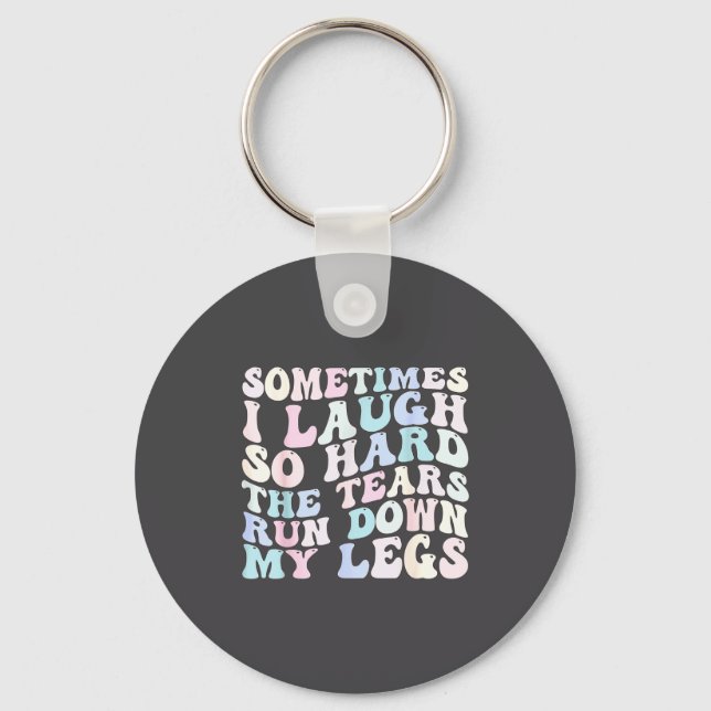 Sometimes I Laugh So Hard The Tears Run Down My Le Keychain (Front)