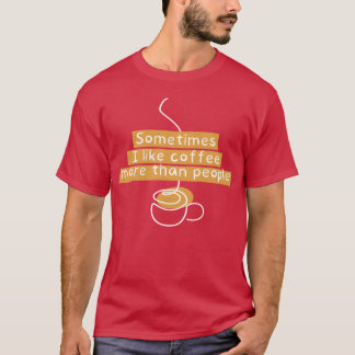 sometimes i like coffee more than people family T-Shirt