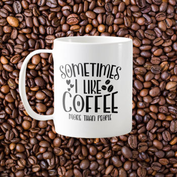Sometimes I Like Coffee More Than People Monogram Coffee Mug by DoodlesGifts at Zazzle