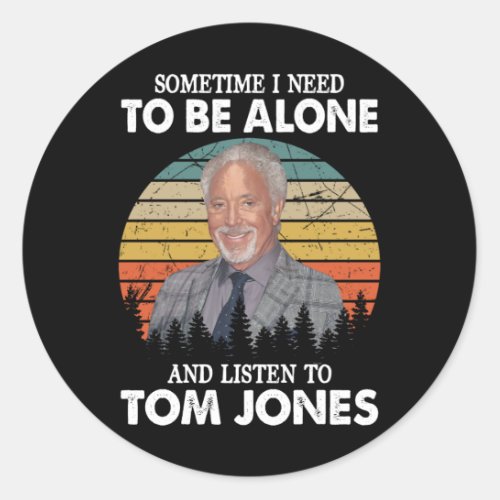 Sometimes I Need To Be Alone and Listen To Tom Jon Classic Round Sticker