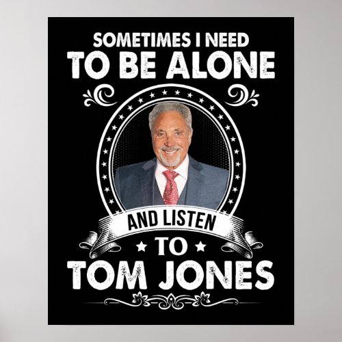 Sometimes I Need To Be Alone and Listen To Tom Jon Poster