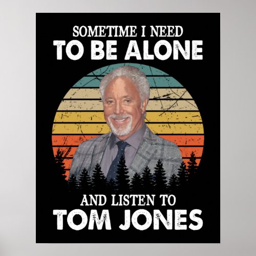 Sometimes I Need To Be Alone and Listen To Tom Jon Poster