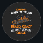 Sometimes I Only Measure Once Funny Woodshop Humor Classic Round Sticker<br><div class="desc">Sometimes I Only Measure Once Funny Woodshop Humor</div>