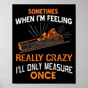 Sometimes I Only Measure Once Funny Woodshop Humor Poster