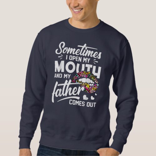 Sometimes I Open My Mouth And My Father Comes Out Sweatshirt