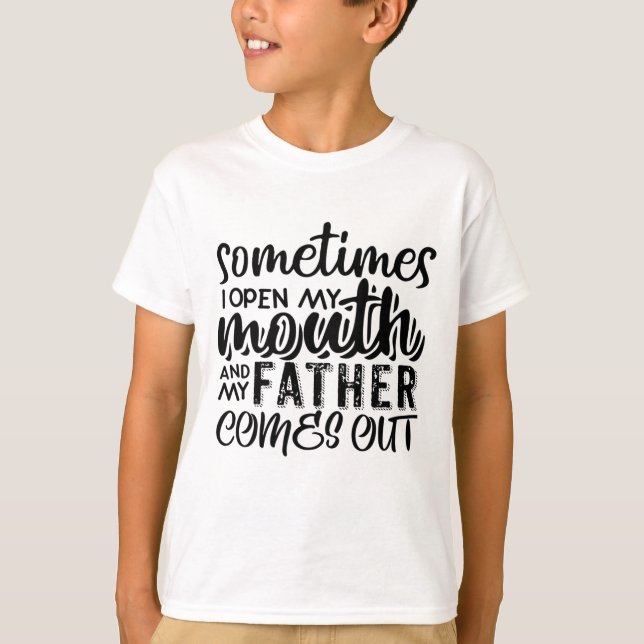 Sometimes I Open My Mouth And My Father Comes Out  T-Shirt (Front)
