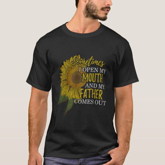 Sometimes I Open My Mouth And My Father Comes Out T-Shirt (Front)