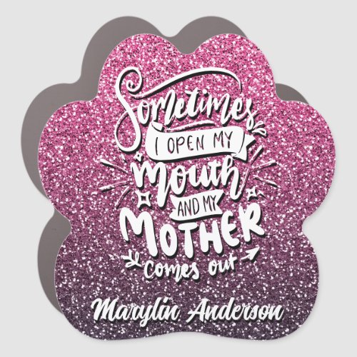 SOMETIMES I OPEN MY MOUTH AND MY MOTHER COMES OUT CAR MAGNET