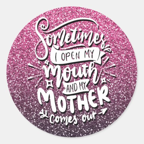 SOMETIMES I OPEN MY MOUTH AND MY MOTHER COMES OUT CLASSIC ROUND STICKER