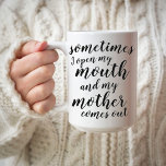 Sometimes I open my mouth and my mother comes out Coffee Mug<br><div class="desc">Sometimes I open my mouth and my mother comes out funny Mother's Day greeting card. You can change the color of the font and background to anything you'd like!</div>