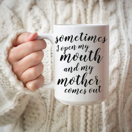 Sometimes I open my mouth and my mother comes out Coffee Mug